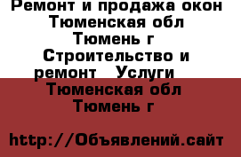 Ремонт и продажа окон - Тюменская обл., Тюмень г. Строительство и ремонт » Услуги   . Тюменская обл.,Тюмень г.